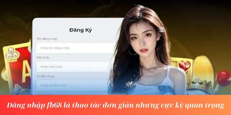 Đăng Nhập fb68 | Đường Link Chính Thức Nhà Cái fb68 2 Đăng nhập fb68 là thao tác đơn giản nhưng cực kỳ quan trọng